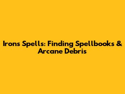 Iron's Spells: Finding Spellbooks & Arcane Debris