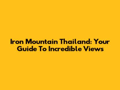 Iron Mountain Thailand: Your Guide To Incredible Views