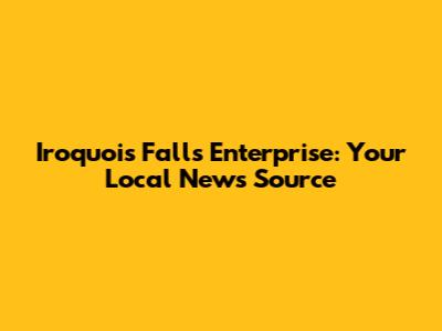 Iroquois Falls Enterprise: Your Local News Source
