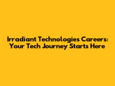Irradiant Technologies Careers: Your Tech Journey Starts Here