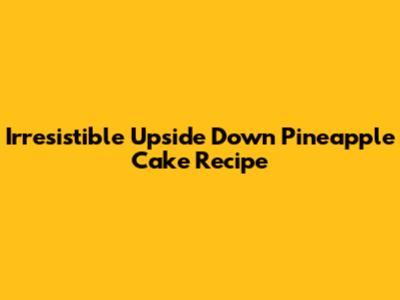 Irresistible Upside Down Pineapple Cake Recipe