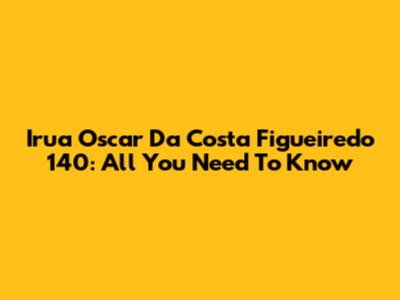 Irua Oscar Da Costa Figueiredo 140: All You Need To Know