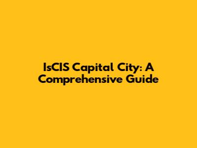 IsCIS Capital City: A Comprehensive Guide