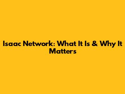 Isaac Network: What It Is & Why It Matters