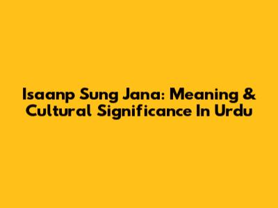 Isaanp Sung Jana: Meaning & Cultural Significance In Urdu