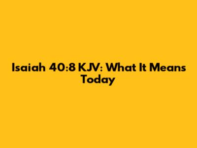 Isaiah 40:8 KJV: What It Means Today