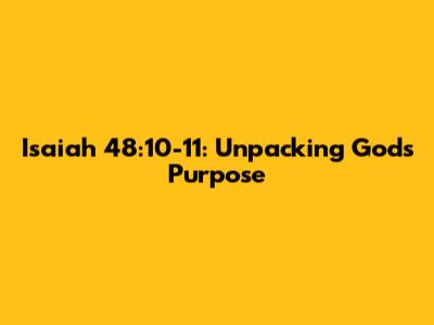 Isaiah 48:10-11: Unpacking God's Purpose