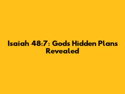 Isaiah 48:7: God's Hidden Plans Revealed