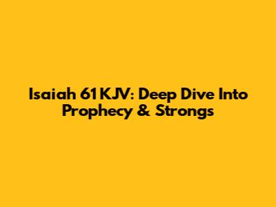 Isaiah 61 KJV: Deep Dive Into Prophecy & Strong's