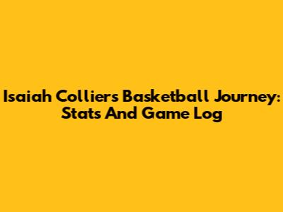 Isaiah Collier's Basketball Journey: Stats And Game Log