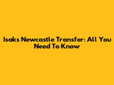 Isak's Newcastle Transfer: All You Need To Know