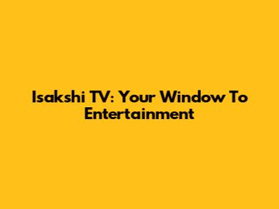 Isakshi TV: Your Window To Entertainment