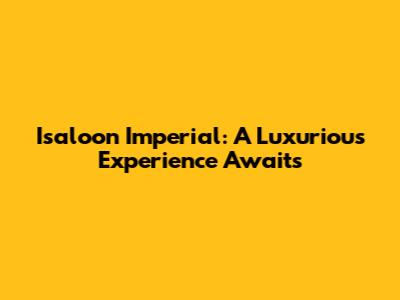 Isaloon Imperial: A Luxurious Experience Awaits