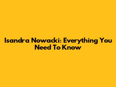 Isandra Nowacki: Everything You Need To Know