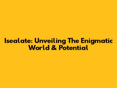 Isealate: Unveiling The Enigmatic World & Potential