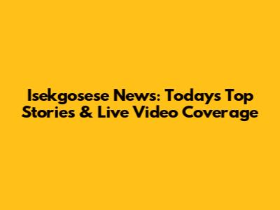 Isekgosese News: Today's Top Stories & Live Video Coverage