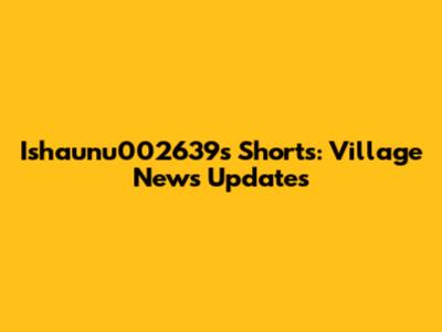 Ishaunu002639s Shorts: Village News Updates