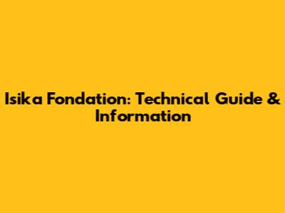 Isika Fondation: Technical Guide & Information