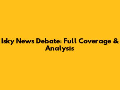 Isky News Debate: Full Coverage & Analysis