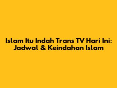 Islam Itu Indah Trans TV Hari Ini: Jadwal & Keindahan Islam