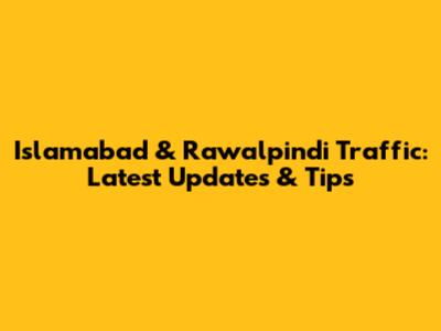 Islamabad & Rawalpindi Traffic: Latest Updates & Tips