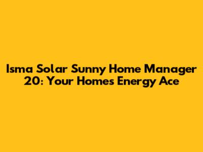 Isma Solar Sunny Home Manager 20: Your Home's Energy Ace
