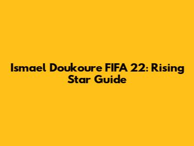 Ismael Doukoure FIFA 22: Rising Star Guide
