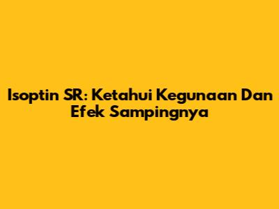Isoptin SR: Ketahui Kegunaan Dan Efek Sampingnya