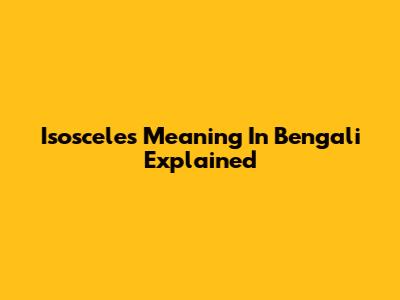Isosceles Meaning In Bengali Explained