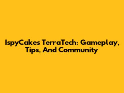 IspyCakes TerraTech: Gameplay, Tips, And Community
