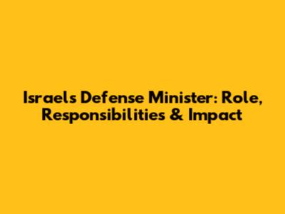 Israel's Defense Minister: Role, Responsibilities & Impact