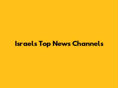 Israel's Top News Channels