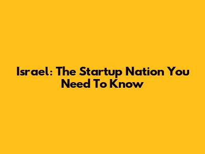Israel: The Startup Nation You Need To Know