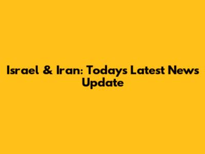 Israel & Iran: Today's Latest News Update