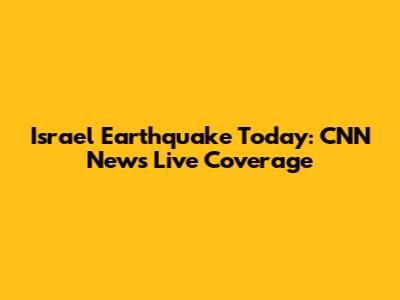 Israel Earthquake Today: CNN News Live Coverage