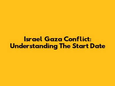 Israel Gaza Conflict: Understanding The Start Date