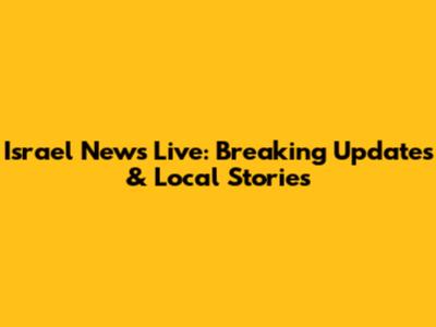 Israel News Live: Breaking Updates & Local Stories