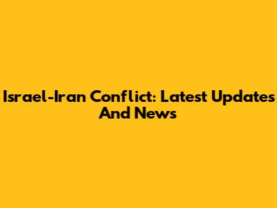 Israel-Iran Conflict: Latest Updates And News