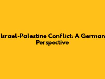 Israel-Palestine Conflict: A German Perspective