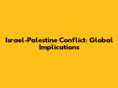 Israel-Palestine Conflict: Global Implications
