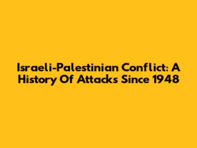 Israeli-Palestinian Conflict: A History Of Attacks Since 1948