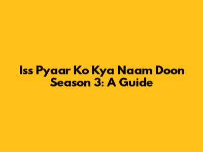 Iss Pyaar Ko Kya Naam Doon Season 3: A Guide