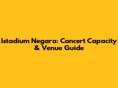 Istadium Negara: Concert Capacity & Venue Guide