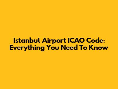 Istanbul Airport ICAO Code: Everything You Need To Know