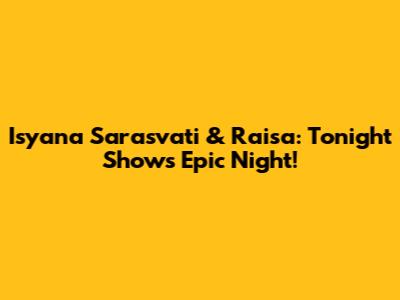 Isyana Sarasvati & Raisa: Tonight Show's Epic Night!