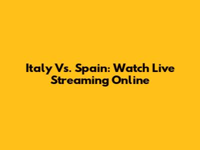 Italy Vs. Spain: Watch Live Streaming Online