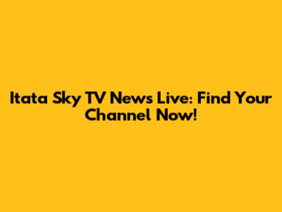 Itata Sky TV News Live: Find Your Channel Now!