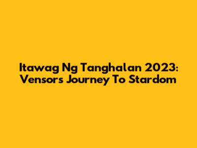 Itawag Ng Tanghalan 2023: Vensor's Journey To Stardom