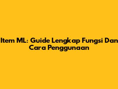 Item ML: Guide Lengkap Fungsi Dan Cara Penggunaan