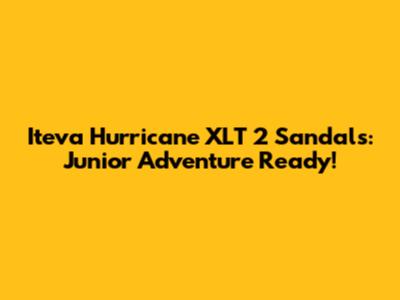 Iteva Hurricane XLT 2 Sandals: Junior Adventure Ready!